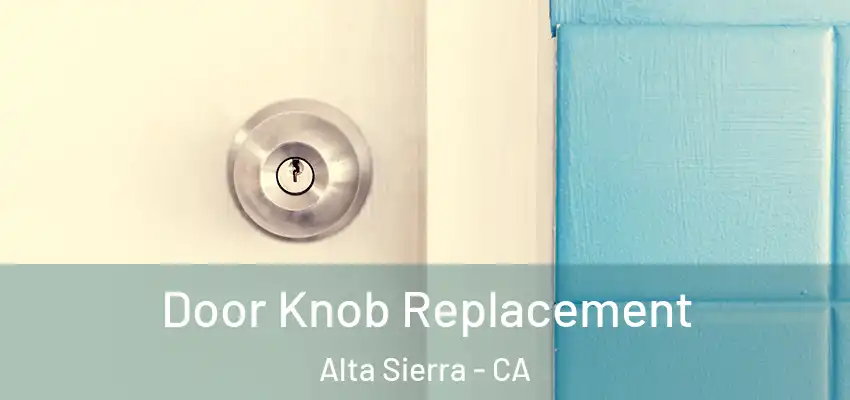  Door Knob Replacement Alta Sierra - CA