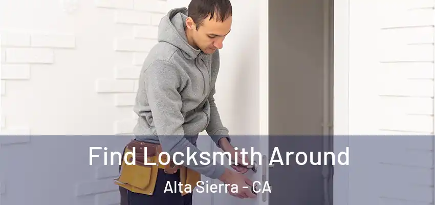  Find Locksmith Around Alta Sierra - CA